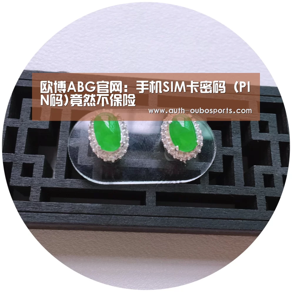 欧博ABG官网：手机SIM卡密码（PIN码)竟然不保险