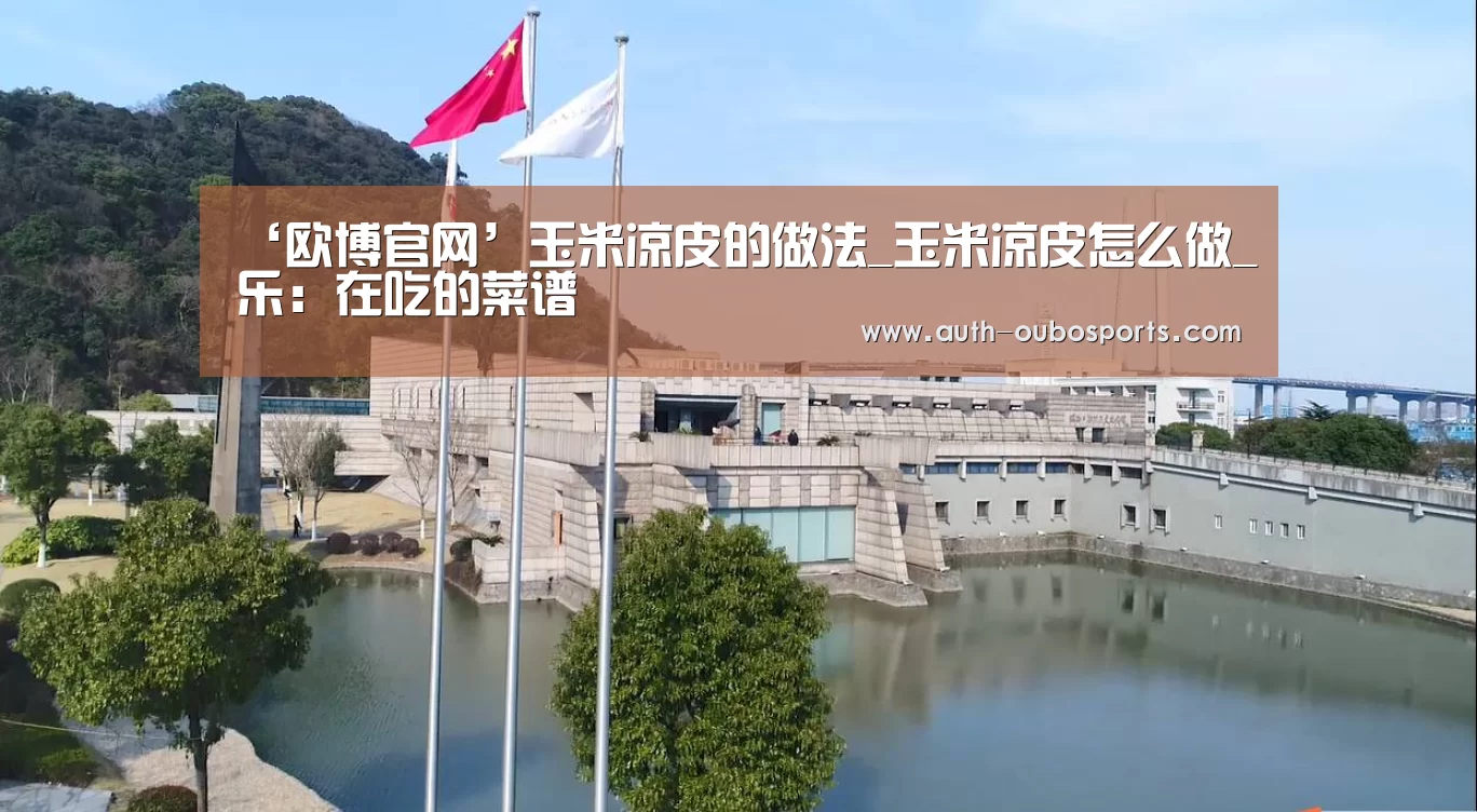 ‘欧博官网’玉米凉皮的做法_玉米凉皮怎么做_乐:在吃的菜谱(图2) 欧博官网